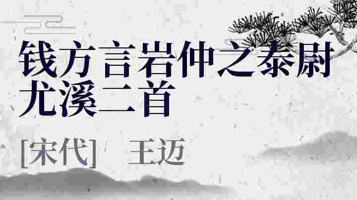 钱方言岩仲之泰尉尤溪二首_钱方言岩仲之泰尉尤溪二首翻译_钱方言岩仲之泰尉尤溪二首赏析_钱方言岩仲之泰尉尤溪二首王迈