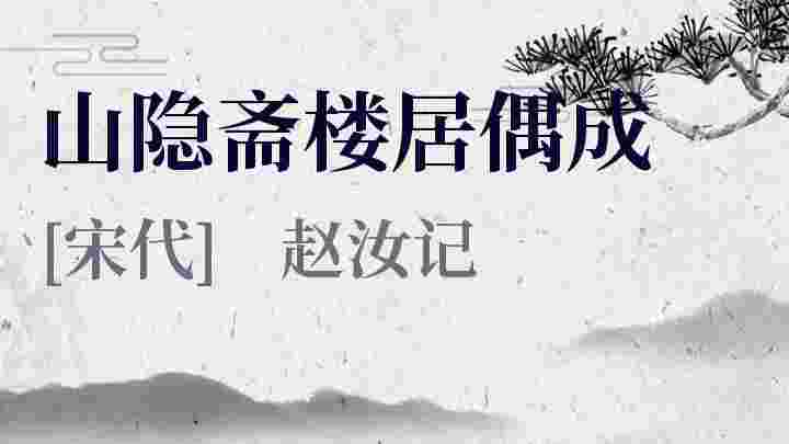 山隐斋楼居偶成_山隐斋楼居偶成翻译_山隐斋楼居偶成赏析_山隐斋楼居偶成赵汝记