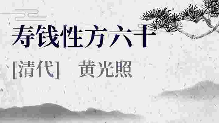 寿钱性方六十_寿钱性方六十翻译_寿钱性方六十赏析_寿钱性方六十黄光照