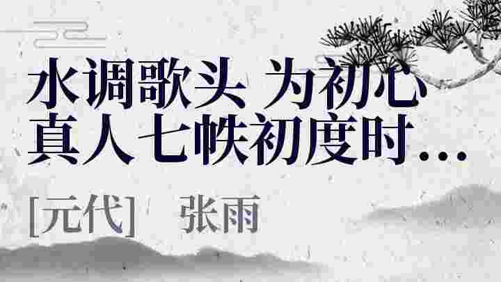 水调歌头 为初心真人七帙初度时延祥有赐田之命_水调歌头 为初心真人七帙初度时延祥有赐田之命翻译_水调歌头 为初心真人七帙初度时延祥有赐田之命赏析_水调歌头 为初心真人七帙初度时延祥有赐田之命张雨