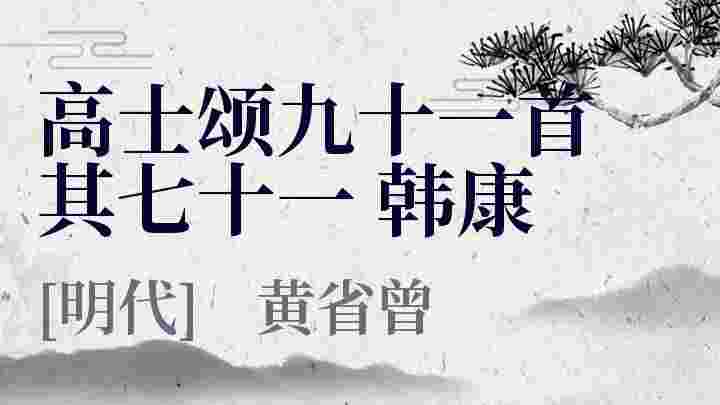 高士颂九十一首 其七十一 韩康_高士颂九十一首 其七十一 韩康翻译_高士颂九十一首 其七十一 韩康赏析_高士颂九十一首 其七十一 韩康黄省曾