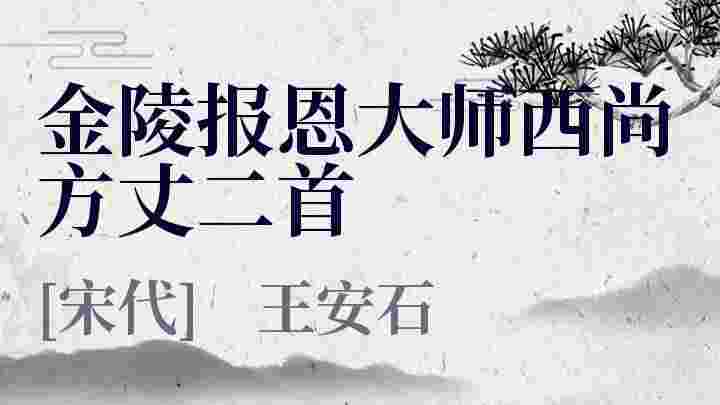 金陵报恩大师西尚方丈二首_金陵报恩大师西尚方丈二首翻译_金陵报恩大师西尚方丈二首赏析_金陵报恩大师西尚方丈二首王安石