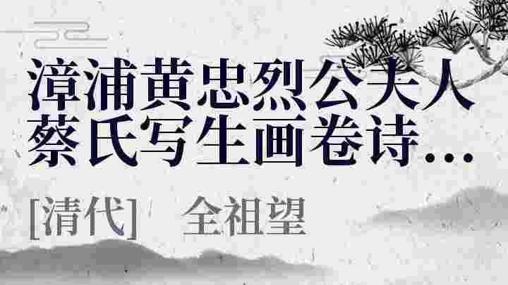 漳浦黄忠烈公夫人蔡氏写生画卷诗十首 其二_漳浦黄忠烈公夫人蔡氏写生画卷诗十首 其二翻译_漳浦黄忠烈公夫人蔡氏写生画卷诗十首 其二赏析_漳浦黄忠烈公夫人蔡氏写生画卷诗十首 其二全祖望