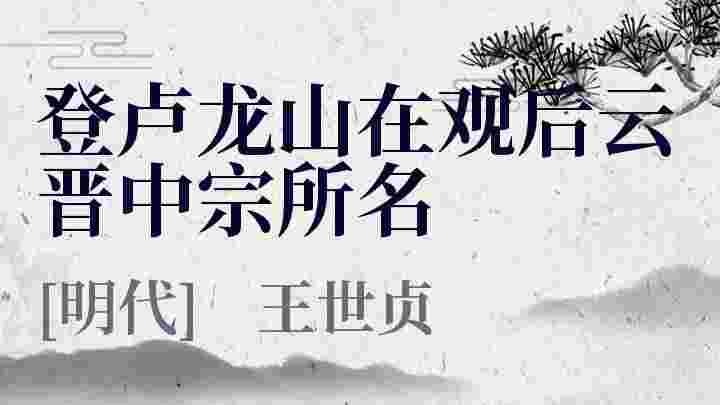 登卢龙山在观后云晋中宗所名_登卢龙山在观后云晋中宗所名翻译_登卢龙山在观后云晋中宗所名赏析_登卢龙山在观后云晋中宗所名王世贞