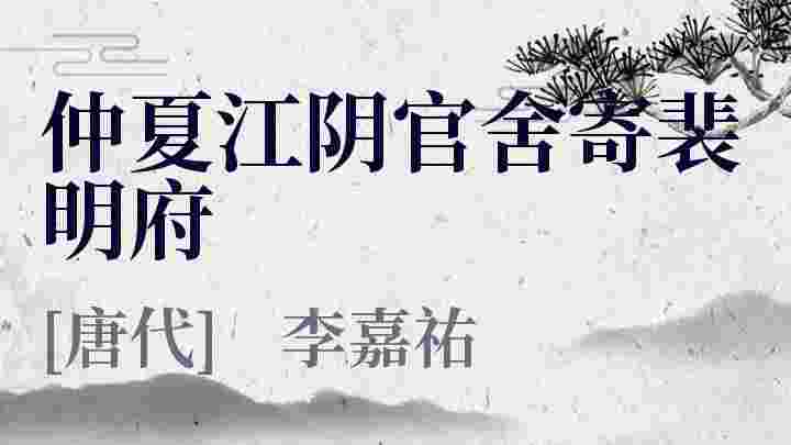 仲夏江阴官舍寄裴明府_仲夏江阴官舍寄裴明府翻译_仲夏江阴官舍寄裴明府赏析_仲夏江阴官舍寄裴明府李嘉祐