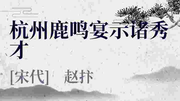 杭州鹿鸣宴示诸秀才_杭州鹿鸣宴示诸秀才翻译_杭州鹿鸣宴示诸秀才赏析_杭州鹿鸣宴示诸秀才赵抃