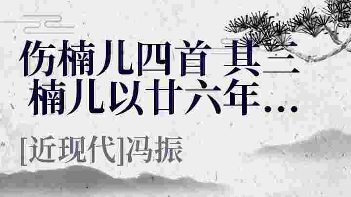 伤楠儿四首 其三 楠儿以廿六年八月二十八日晨七时殁于无锡_伤楠儿四首 其三 楠儿以廿六年八月二十八日晨七时殁于无锡翻译_伤楠儿四首 其三 楠儿以廿六年八月二十八日晨七时殁于无锡赏析