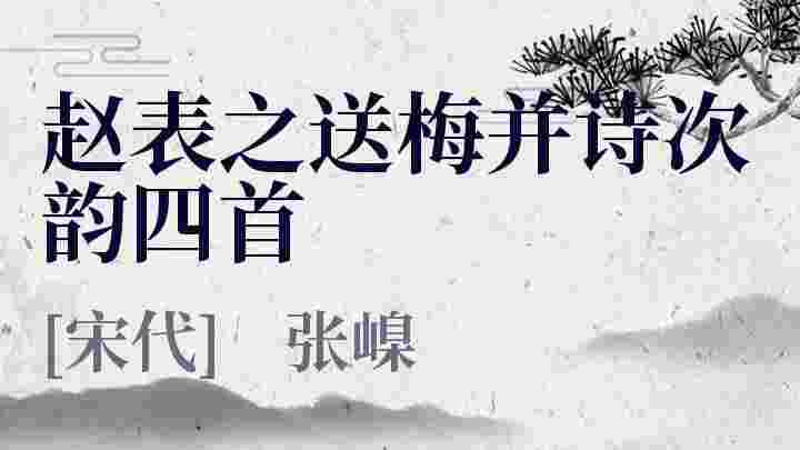 赵表之送梅并诗次韵四首_赵表之送梅并诗次韵四首翻译_赵表之送梅并诗次韵四首赏析_赵表之送梅并诗次韵四首张嵲