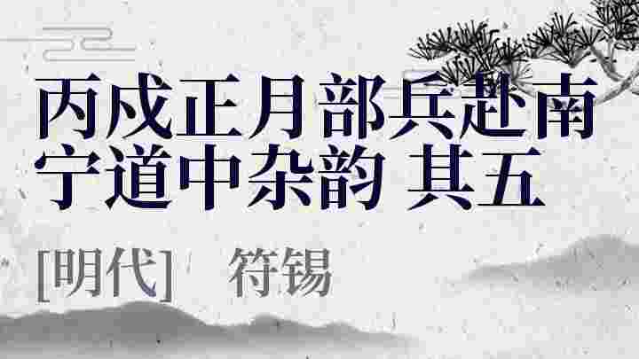 丙戍正月部兵赴南宁道中杂韵 其五_丙戍正月部兵赴南宁道中杂韵 其五翻译_丙戍正月部兵赴南宁道中杂韵 其五赏析_丙戍正月部兵赴南宁道中杂韵 其五符锡