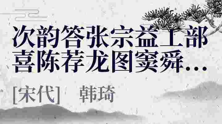 次韵答张宗益工部喜陈荐龙图窦舜卿侍郎同至相台_次韵答张宗益工部喜陈荐龙图窦舜卿侍郎同至相台翻译_次韵答张宗益工部喜陈荐龙图窦舜卿侍郎同至相台赏析_次韵答张宗益工部喜陈荐龙图窦舜卿侍郎同至相台韩琦