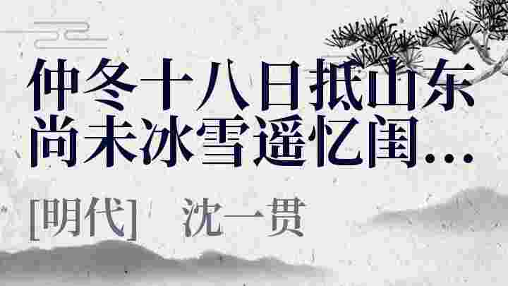 仲冬十八日抵山东尚未冰雪遥忆闺中代作寄远_仲冬十八日抵山东尚未冰雪遥忆闺中代作寄远翻译_仲冬十八日抵山东尚未冰雪遥忆闺中代作寄远赏析_仲冬十八日抵山东尚未冰雪遥忆闺中代作寄远沈一贯